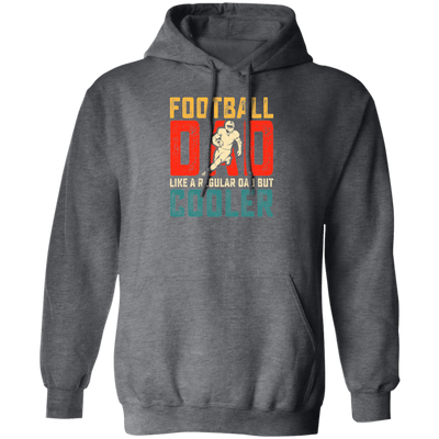 Football Dad, Like A Regular Dad, But Cooler, Cooler Dad Play Football Pullover Hoodie