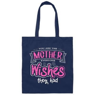 You Are The Mother Everyone Wishes They Had, Love Mother Best Gift Canvas Tote Bag