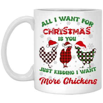 All I Want For Christmas Is You, Just Kidding I Want More Chickens White Mug