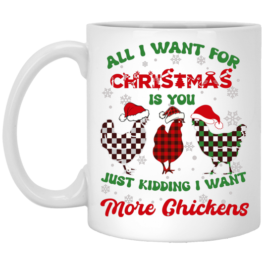 All I Want For Christmas Is You, Just Kidding I Want More Chickens White Mug