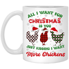 All I Want For Christmas Is You, Just Kidding I Want More Chickens White Mug