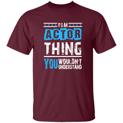 It's An Actor Thing, You Wouldn Not Understand, Love Actor Best Gift Unisex T-Shirt