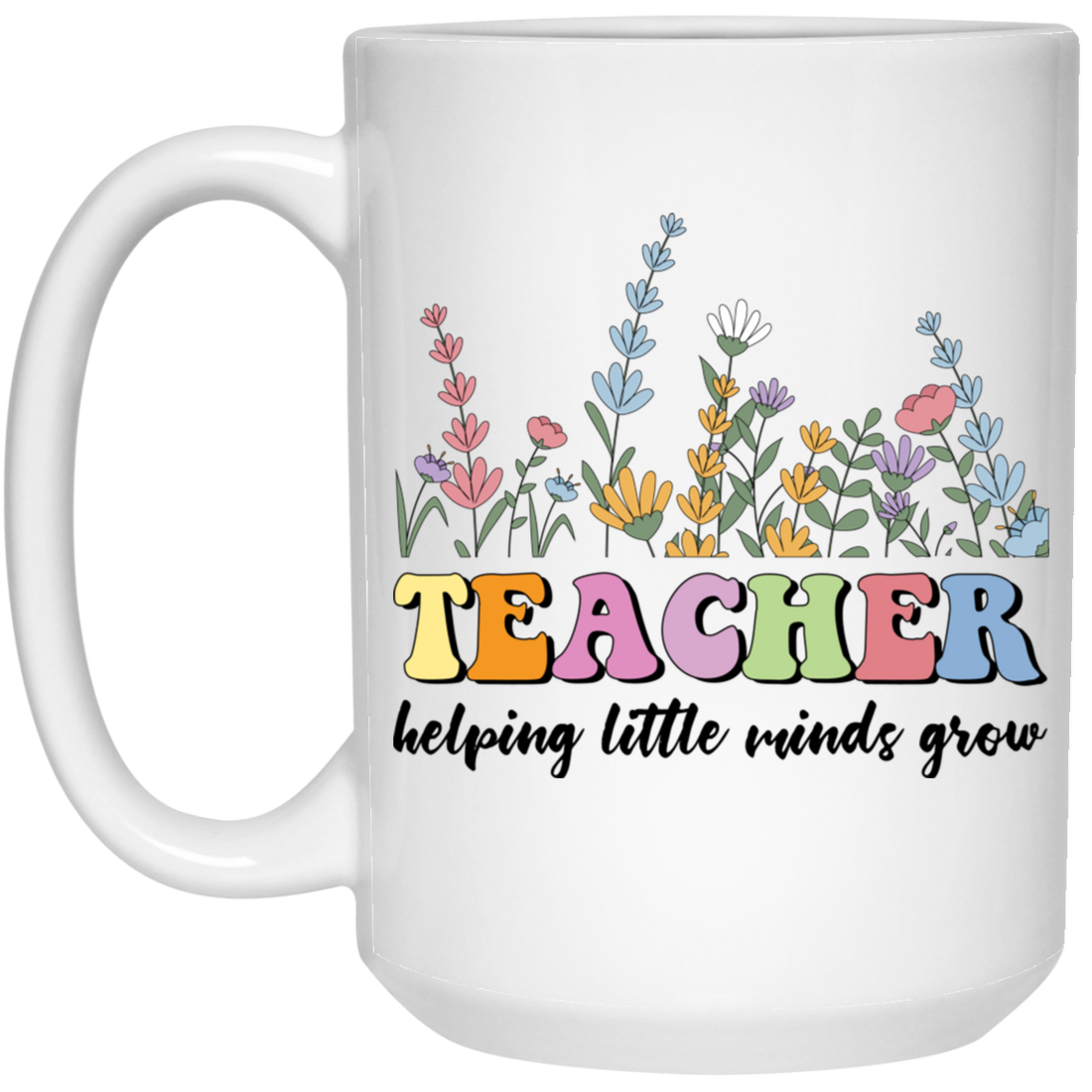 Teacher Helping Little Minds Grow, Flowers For Teacher White Mug