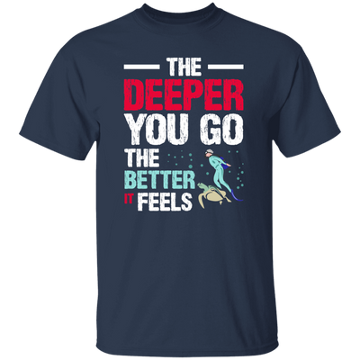 Diving Love Gift, Diver Sea Deep, The Deeper You Go, The Better It Feels Unisex T-Shirt