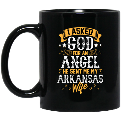 I Asked God For Angel, He Sent Me My Arkansas Wife, My Best Wife, Lover Gift Black Mug