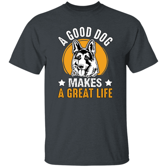 A Good Dog Makes A Great Life, German Shepherd Unisex T-Shirt