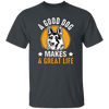 A Good Dog Makes A Great Life, German Shepherd Unisex T-Shirt