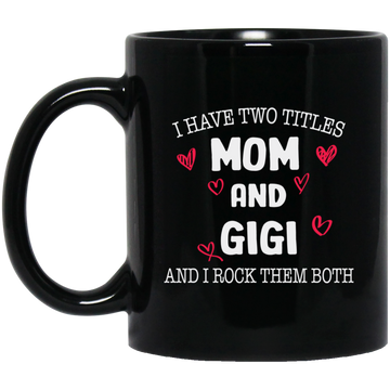 I Have Two Titles, Mom And Gigi, And I Rock Them Both Black Mug