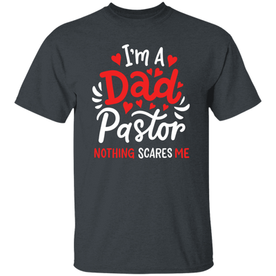 I'm A Dad Pastor Nothing Scares Me, Pastor For Dad Unisex T-Shirt