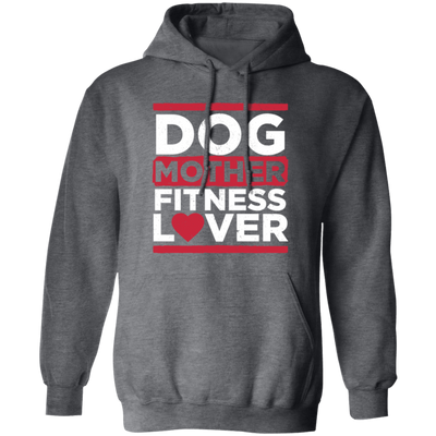 Dog Mother Fitness Lover, Fitness Mom, Love Dog, Mother Lover Gift Pullover Hoodie