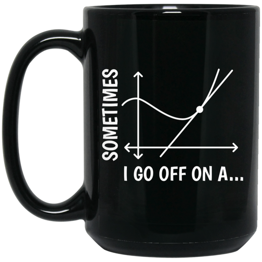 Sometimes I Go Off On A Tangent, Talking Or Thinking About A Completely New Subject Black Mug