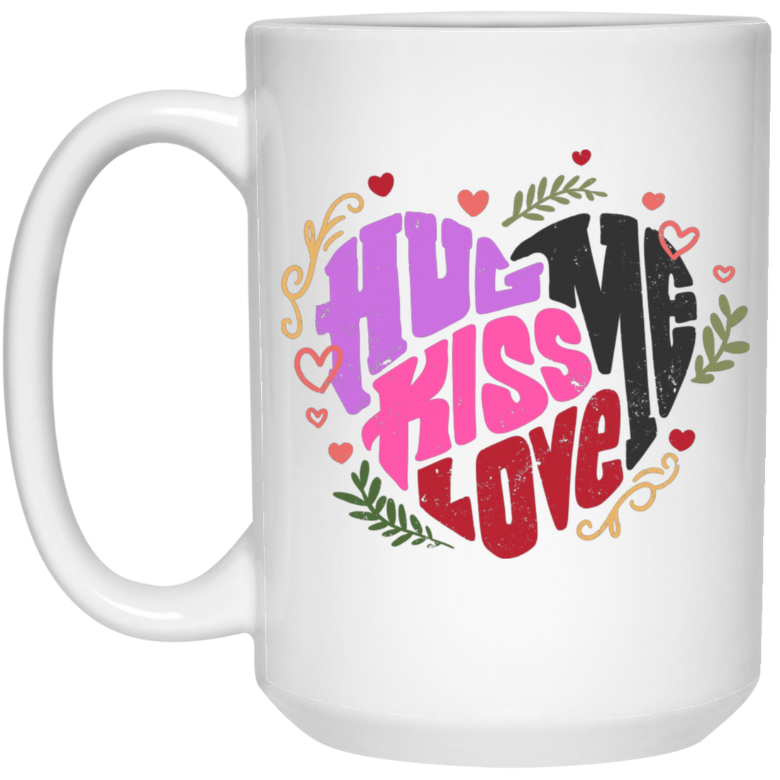 Hug Me, Kiss Me, Love Me, Love Valentine, My Valentine White Mug