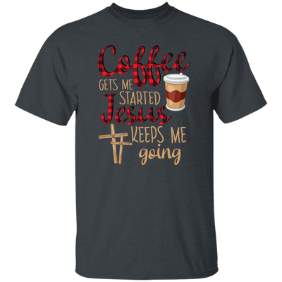 Coffee Gets Me Started, Jesus Keeps Me Going Unisex T-Shirt