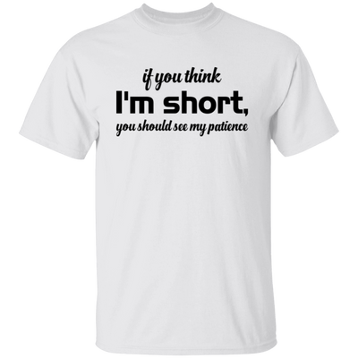 If You Think, I'm Short, You Should See My Patience Unisex T-Shirt