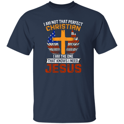 I Am Not That Perfect Christian, I'm The One That Know I Need Jesus Unisex T-Shirt