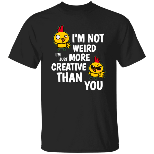 I'm Not Weird, I'm Just More Creative Than You, Chicken Unisex T-Shirt