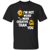 I'm Not Weird, I'm Just More Creative Than You, Chicken Unisex T-Shirt