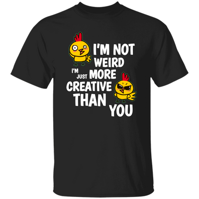 I'm Not Weird, I'm Just More Creative Than You, Chicken Unisex T-Shirt