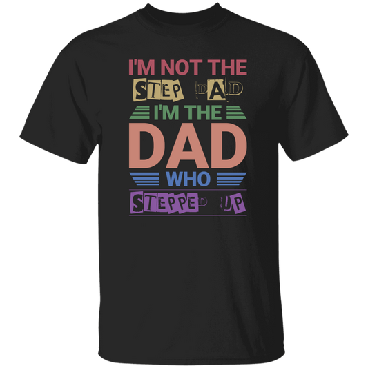 I'm Not The Step Dad, I'm The Dad Who Stepped Up Unisex T-Shirt