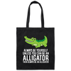 Always Be Yourself Unless You Can Be An Alligator Crocodile Canvas Tote Bag