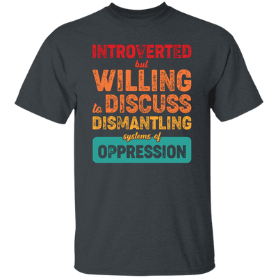 Introverted But Willing To Discuss Dismantling Systems Of Oppression Unisex T-Shirt