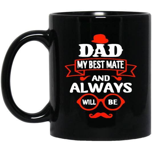 Dad Is My Best Mate, And Always Will Be, Love Dad, Best Dad Ever Black Mug