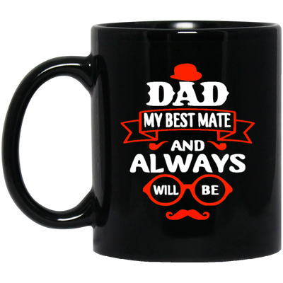 Dad Is My Best Mate, And Always Will Be, Love Dad, Best Dad Ever Black Mug