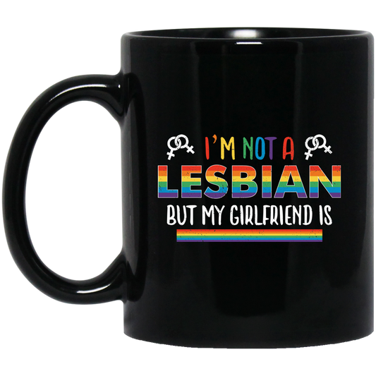 I'm Not A Lesbian, But My Girlfriend Is, LGBT Pride's Day Black Mug