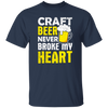 Craft Beer Never Broke My Heart, Craftbeer, Craft Beer Unisex T-Shirt