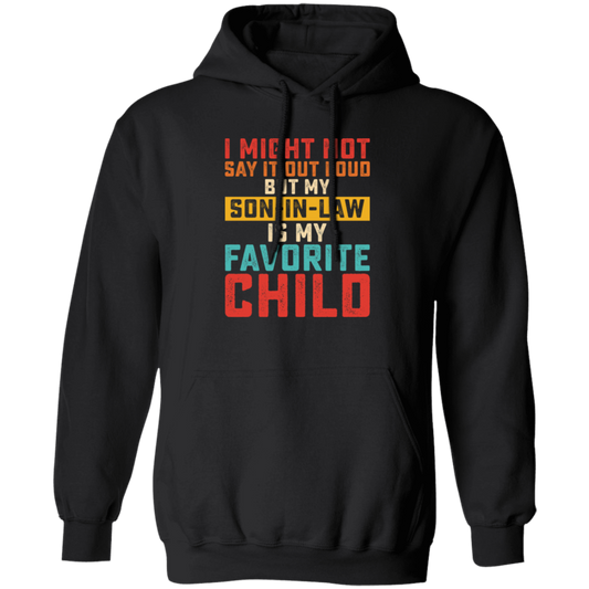 I Might Not Say It Out Loud, But My Son-In-Law Is My Favorite Child Pullover Hoodie