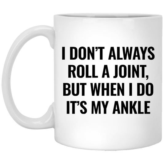 I Don't Always Roll A Joint, But When I Do It's My Ankle White Mug
