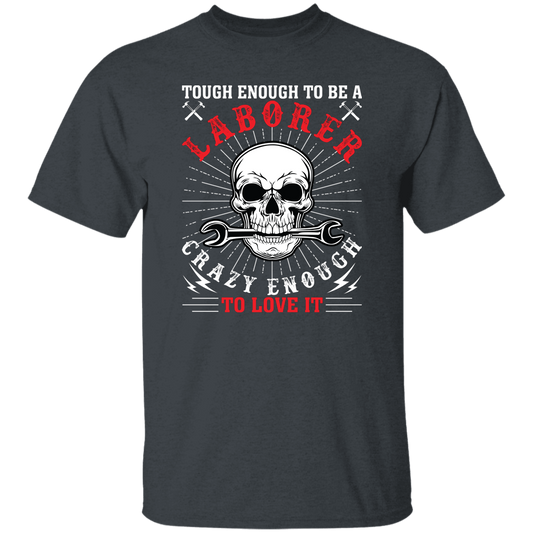 Touch Enough To Be A Laborer, Crazy Enough To Love It Unisex T-Shirt