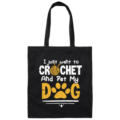 I Just Want To Crochet And Pet My Dog Bets Gift For Dog Lover Canvas Tote Bag