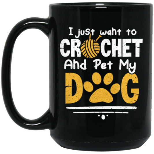 I Just Want To Crochet And Pet My Dog Bets Gift For Dog Lover Black Mug