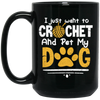 I Just Want To Crochet And Pet My Dog Bets Gift For Dog Lover Black Mug