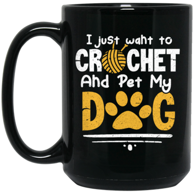 I Just Want To Crochet And Pet My Dog Bets Gift For Dog Lover Black Mug