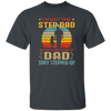 I'm Not The Step Dad, I'm Just The Dad, That Stepped Up Unisex T-Shirt