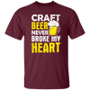 Craft Beer Never Broke My Heart, Craftbeer, Craft Beer Unisex T-Shirt