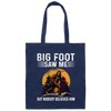 Bigfoot Saw Me, But Nobody Believes Him, Vintage Bigfoot Gift Canvas Tote Bag