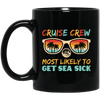 Cruise Crew Most Likely To Get Sea Sick, Love Cruise Black Mug