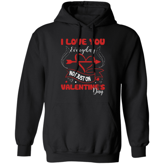 I Love You Everyday, Not Just On Valentine_s Day, Love Valentine, Trendy Valentine Pullover Hoodie