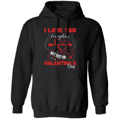 I Love You Everyday, Not Just On Valentine_s Day, Love Valentine, Trendy Valentine Pullover Hoodie