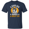 A Good Dog Makes A Great Life, German Shepherd Unisex T-Shirt