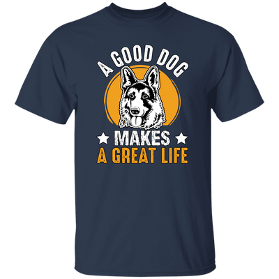 A Good Dog Makes A Great Life, German Shepherd Unisex T-Shirt