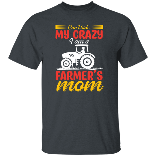 I Can't Hide My Crazy, I Am A Farmer's Mom, Mother's Day Unisex T-Shirt