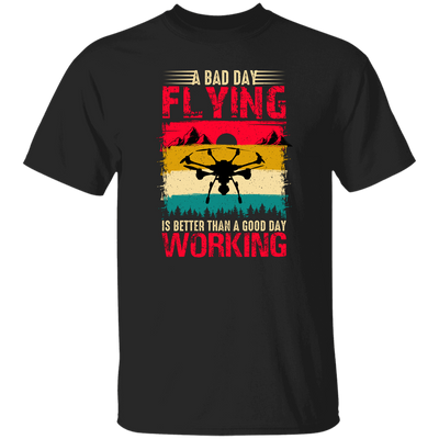 A Bad Day Flying Is Better Than A Good Day Working, Retro Drone, Retro Flying Unisex T-Shirt