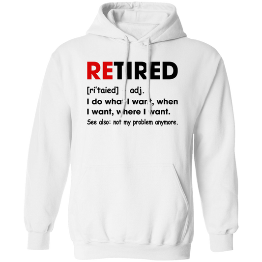 Retired Defination, I Do What I Want, When I Want, Where I Want Pullover Hoodie