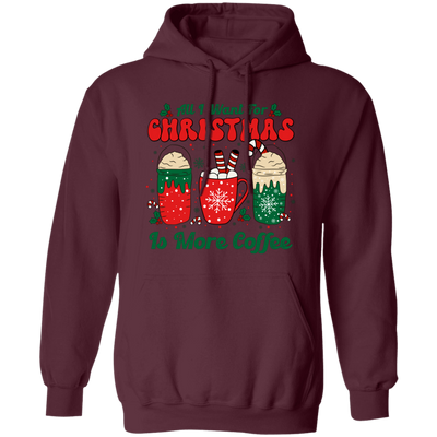 All I Want For Christmas Is More Coffee, Coffee Lover, Coffee In Xmas, Merry Christmas, Trendy Christmas Pullover Hoodie