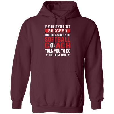If At First You Dont Succeed Try Doing What Your Softball Coach Told You To Do The First Time Pullover Hoodie