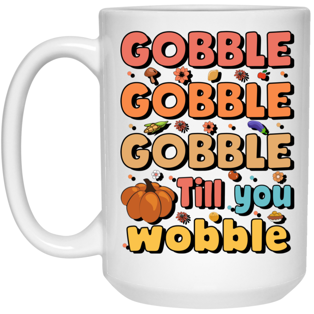Gobble Till You Wobble, Thankful's Day, Thanksgiving Holiday White Mug